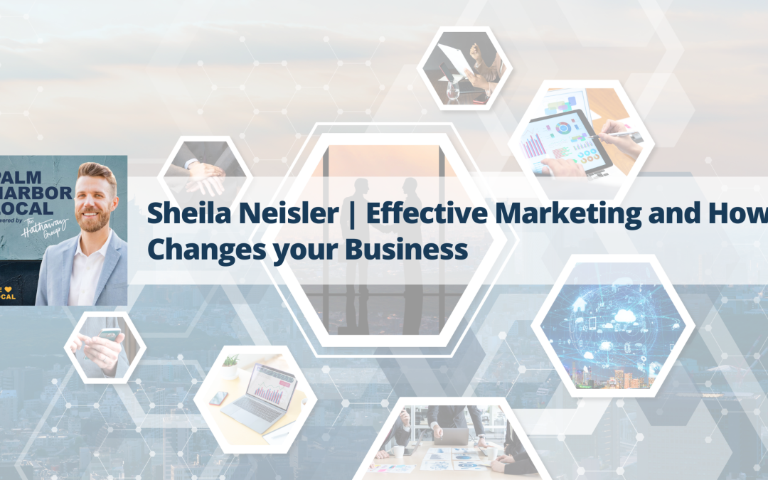 Sheila Neisler | Effective Marketing and How it Changes your Business